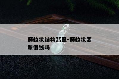 颗粒状结构翡翠-颗粒状翡翠值钱吗