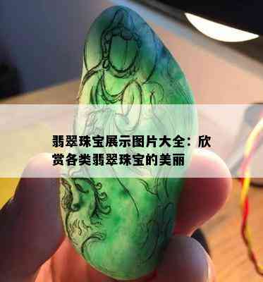 翡翠珠宝展示图片大全：欣赏各类翡翠珠宝的美丽