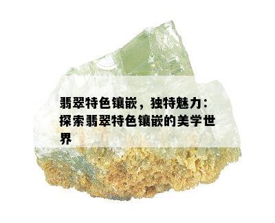 翡翠特色镶嵌，独特魅力：探索翡翠特色镶嵌的美学世界