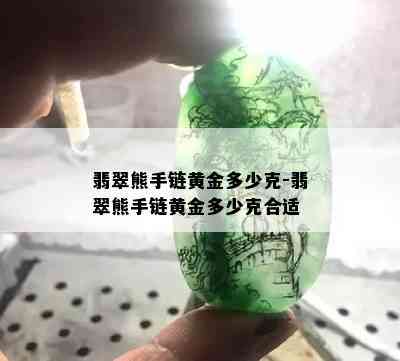 翡翠熊手链黄金多少克-翡翠熊手链黄金多少克合适