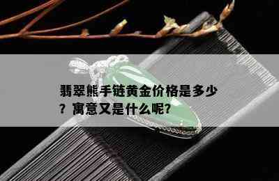 翡翠熊手链黄金价格是多少？寓意又是什么呢？