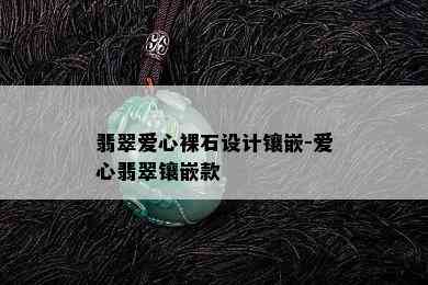 翡翠爱心裸石设计镶嵌-爱心翡翠镶嵌款