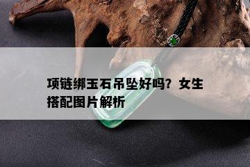 项链绑玉石吊坠好吗？女生搭配图片解析