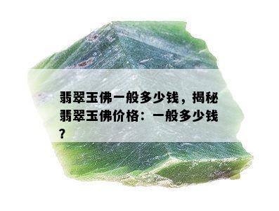 翡翠玉佛一般多少钱，揭秘翡翠玉佛价格：一般多少钱？