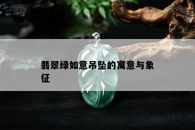 翡翠绿如意吊坠的寓意与象征