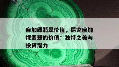 癣加绿翡翠价值，探究癣加绿翡翠的价值：独特之美与投资潜力