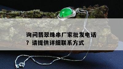 询问翡翠珠串厂家批发电话？请提供详细联系方式