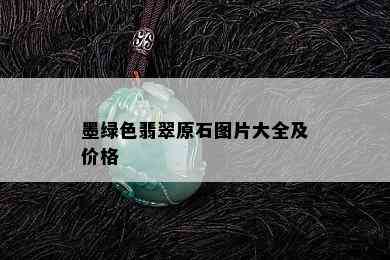 墨绿色翡翠原石图片大全及价格