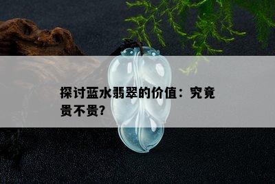 探讨蓝水翡翠的价值：究竟贵不贵？