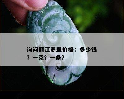 询问丽江翡翠价格：多少钱？一克？一条？