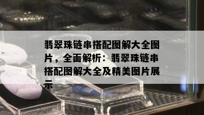 翡翠珠链串搭配图解大全图片，全面解析：翡翠珠链串搭配图解大全及精美图片展示