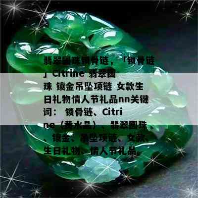 翡翠圆珠锁骨链，「锁骨链」Citrine 翡翠圆珠 镶金吊坠项链 女款生日礼物情人节礼品nn关键词： 锁骨链、Citrine（黄水晶）、翡翠圆珠、镶金、吊坠项链、女款、生日礼物、情人节礼品。