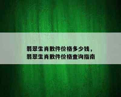 翡翠生肖散件价格多少钱，翡翠生肖散件价格查询指南