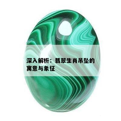 深入解析：翡翠生肖吊坠的寓意与象征