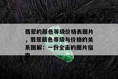 翡翠的颜色等级价格表图片，翡翠颜色等级与价格的关系图解：一份全面的图片指南