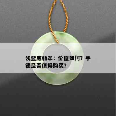 浅蓝底翡翠：价值如何？手镯是否值得购买？