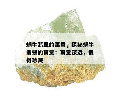 蜗牛翡翠的寓意，探秘蜗牛翡翠的寓意：寓意深远，值得珍藏