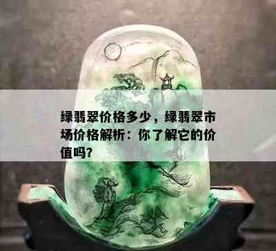 绿翡翠价格多少，绿翡翠市场价格解析：你了解它的价值吗？