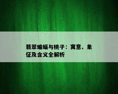 翡翠蝙蝠与桃子：寓意、象征及含义全解析