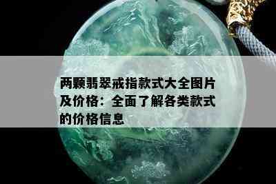 两颗翡翠戒指款式大全图片及价格：全面了解各类款式的价格信息