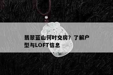 翡翠蓝山何时交房？了解户型与LOFT信息