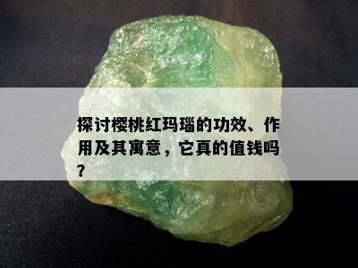 探讨樱桃红玛瑙的功效、作用及其寓意，它真的值钱吗？