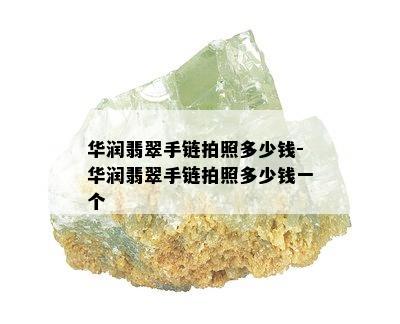 华润翡翠手链拍照多少钱-华润翡翠手链拍照多少钱一个