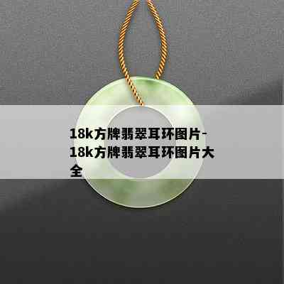 18k方牌翡翠耳环图片-18k方牌翡翠耳环图片大全