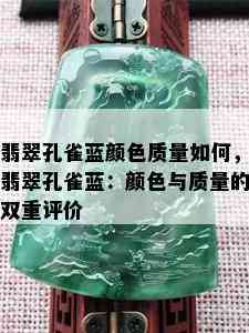 翡翠孔雀蓝颜色质量如何，翡翠孔雀蓝：颜色与质量的双重评价