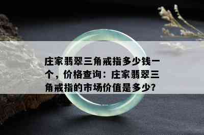 庄家翡翠三角戒指多少钱一个，价格查询：庄家翡翠三角戒指的市场价值是多少？