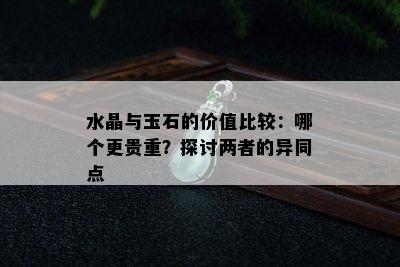 水晶与玉石的价值比较：哪个更贵重？探讨两者的异同点