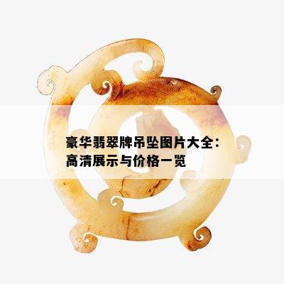 豪华翡翠牌吊坠图片大全：高清展示与价格一览