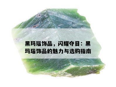 黑玛瑙饰品，闪耀夺目：黑玛瑙饰品的魅力与选购指南