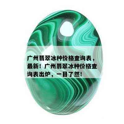 广州翡翠冰种价格查询表，最新！广州翡翠冰种价格查询表出炉，一目了然！