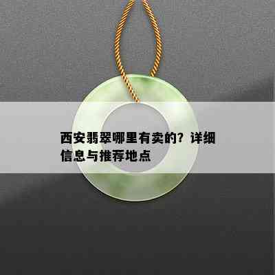 西安翡翠哪里有卖的？详细信息与推荐地点