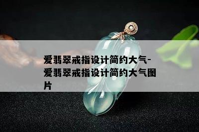 爱翡翠戒指设计简约大气-爱翡翠戒指设计简约大气图片