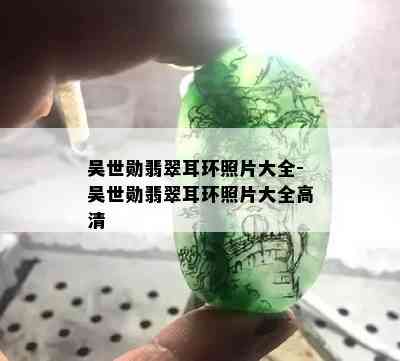 吴世勋翡翠耳环照片大全-吴世勋翡翠耳环照片大全高清