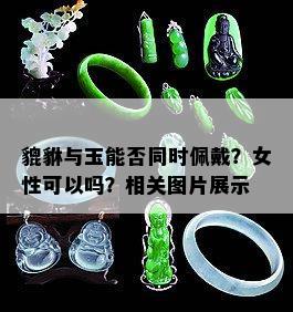 貔貅与玉能否同时佩戴？女性可以吗？相关图片展示