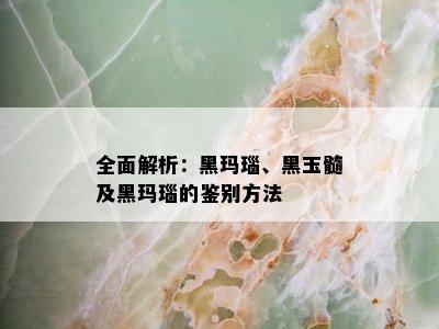 全面解析：黑玛瑙、黑玉髓及黑玛瑙的鉴别方法