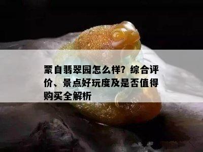 蒙自翡翠园怎么样？综合评价、景点好玩度及是否值得购买全解析