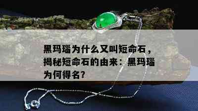 黑玛瑙为什么又叫短命石，揭秘短命石的由来：黑玛瑙为何得名？