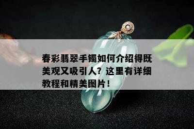 春彩翡翠手镯如何介绍得既美观又吸引人？这里有详细教程和精美图片！