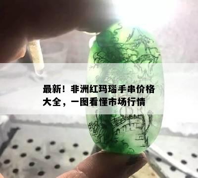 最新！非洲红玛瑙手串价格大全，一图看懂市场行情