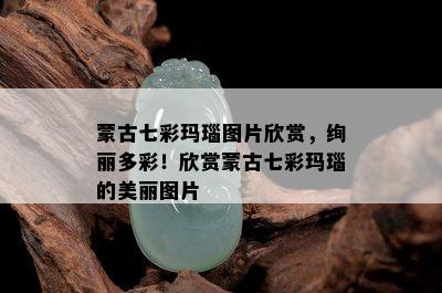 蒙古七彩玛瑙图片欣赏，绚丽多彩！欣赏蒙古七彩玛瑙的美丽图片