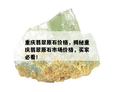 重庆翡翠原石价格，揭秘重庆翡翠原石市场价格，买家必看！