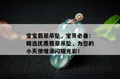 宝宝翡翠吊坠，宝贝必备：精选优质翡翠吊坠，为您的小天使增添闪耀光彩！