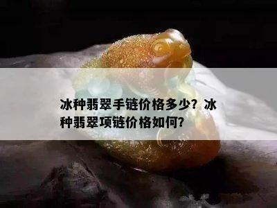 冰种翡翠手链价格多少？冰种翡翠项链价格如何？