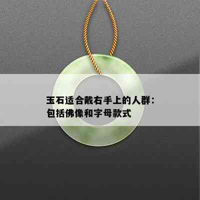 玉石适合戴右手上的人群：包括佛像和字母款式