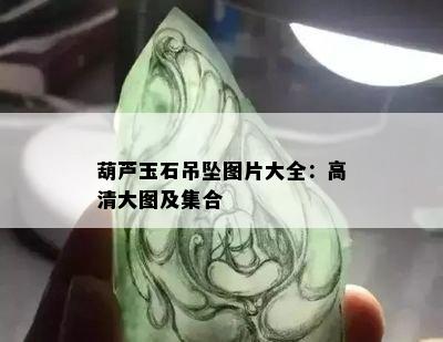 葫芦玉石吊坠图片大全：高清大图及集合