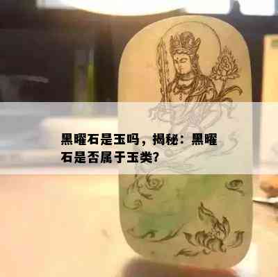 黑曜石是玉吗，揭秘：黑曜石是否属于玉类？